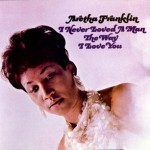 i-never-loved-a-man-the-way-i-love-you-aretha-franklin