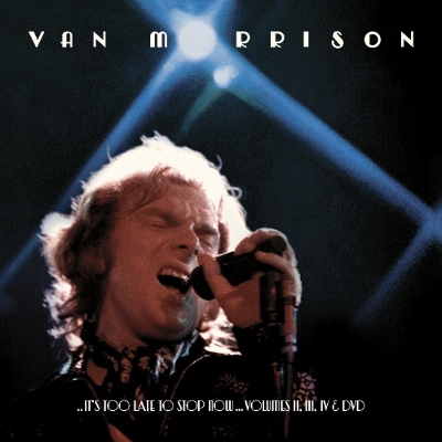 Van Morrison’s ..IT’S TOO LATE TO STOP NOW…VOLUMES II, III, IV & DVD Gets A Remaster. One Of The Great Shows, Ever