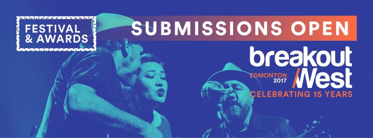Submit now for the BreakOut West Festival, and Western Canadian Music Awards, taking place Sept 13-17 in Edmonton, AB