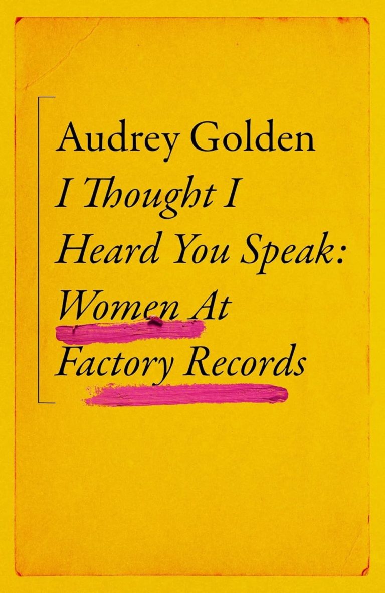 My Next Read: “I Thought I Heard You Speak: Women at Factory Records” by Audrey Golden