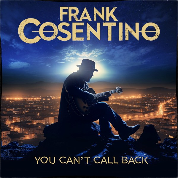 Blues Rock Guitarist Frank Cosentino Releases New Single ‘You Can’t Call Back’ From Upcoming COMEBACK Album