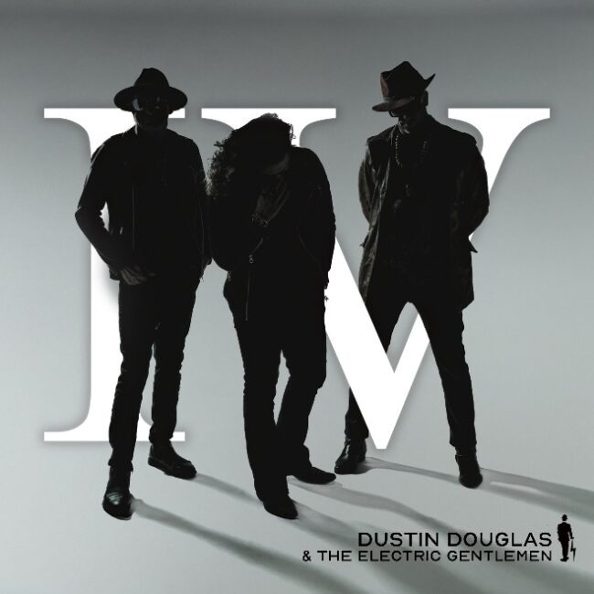 Dustin Douglas & The Electric Gentlemen Unleash Raw Power on New Album ‘IV’ and Kick Off Summer Tour June 11