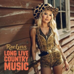 RaeLynn Delivers Full Throttle Anthem “Long Live Country Music,” Out Now